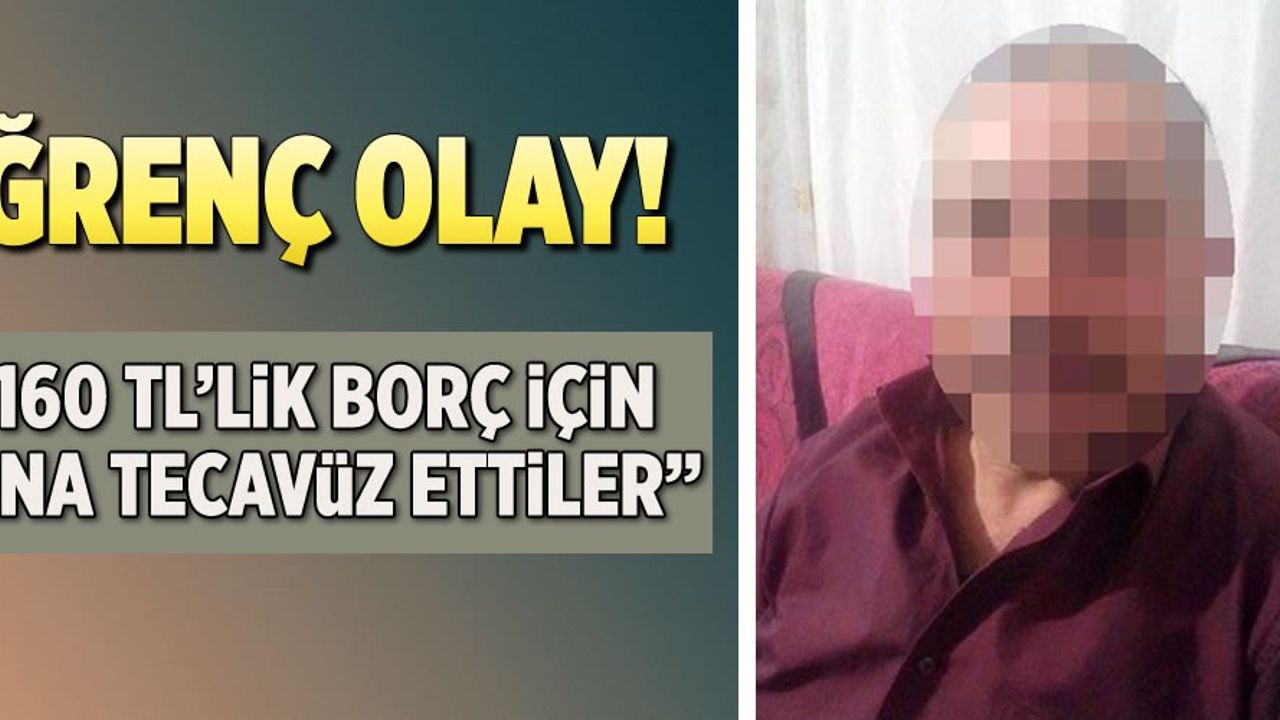 İğrenç olay 160 TL lik borç için bana tecavüz ettiler Kanal Maraş