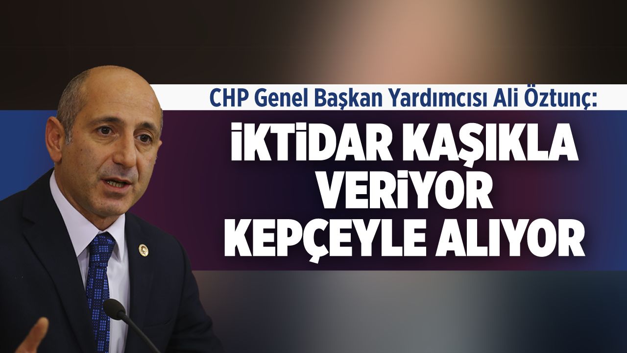 CHP'li Öztunç'tan AK Parti'ye ''destek'' tepkisi: Kaşıkla verdiğini kepçeyle geri alıyor