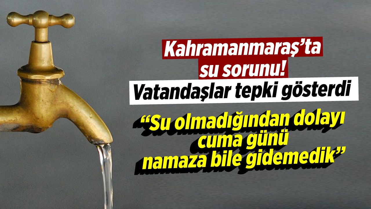 Kahramanmaraş'ta su sorunu! Vatandaşlar tepki gösterdi
