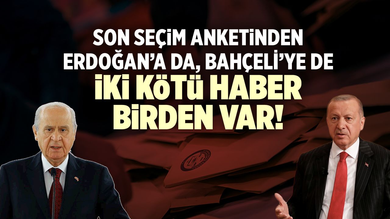 Son seçim anketinden Erdoğan'a da, Bahçeli'ye de iki kötü haber birden var!