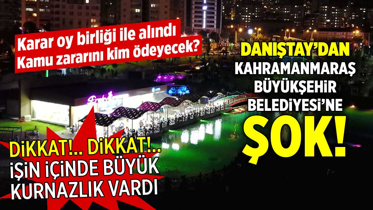 Danıştay bozdu: Kahramanmaraş Büyükşehir Belediyesi'ne şok!