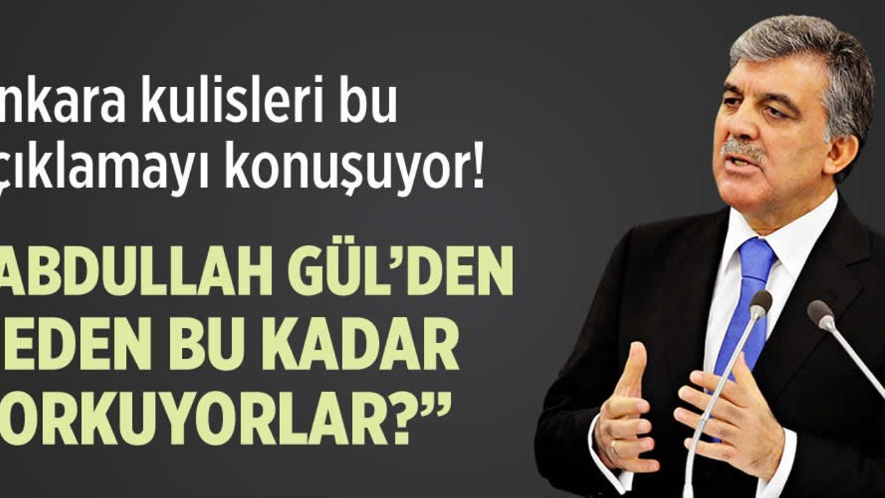 Ankara kulisleri bu açıklamayı konuşuyor: Abdullah Gül'den neden bu kadar korkuyorlar?