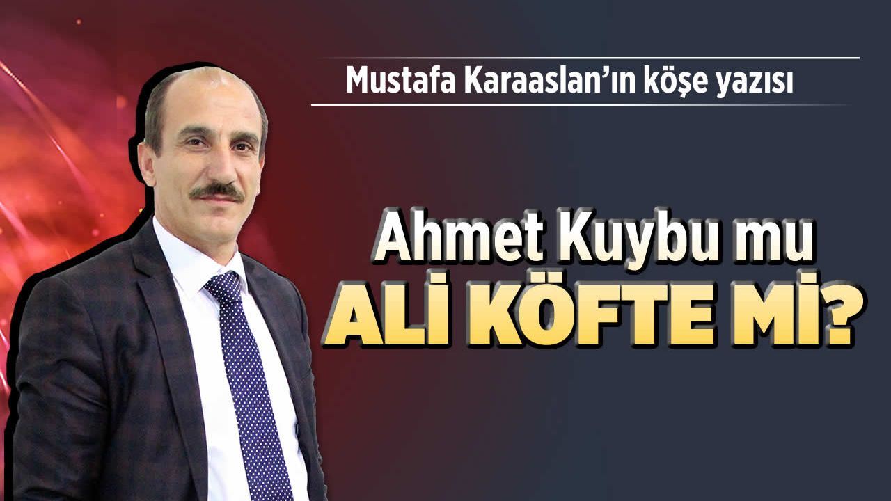 Ahmet Kuybu mu, Ali Köfte mi?