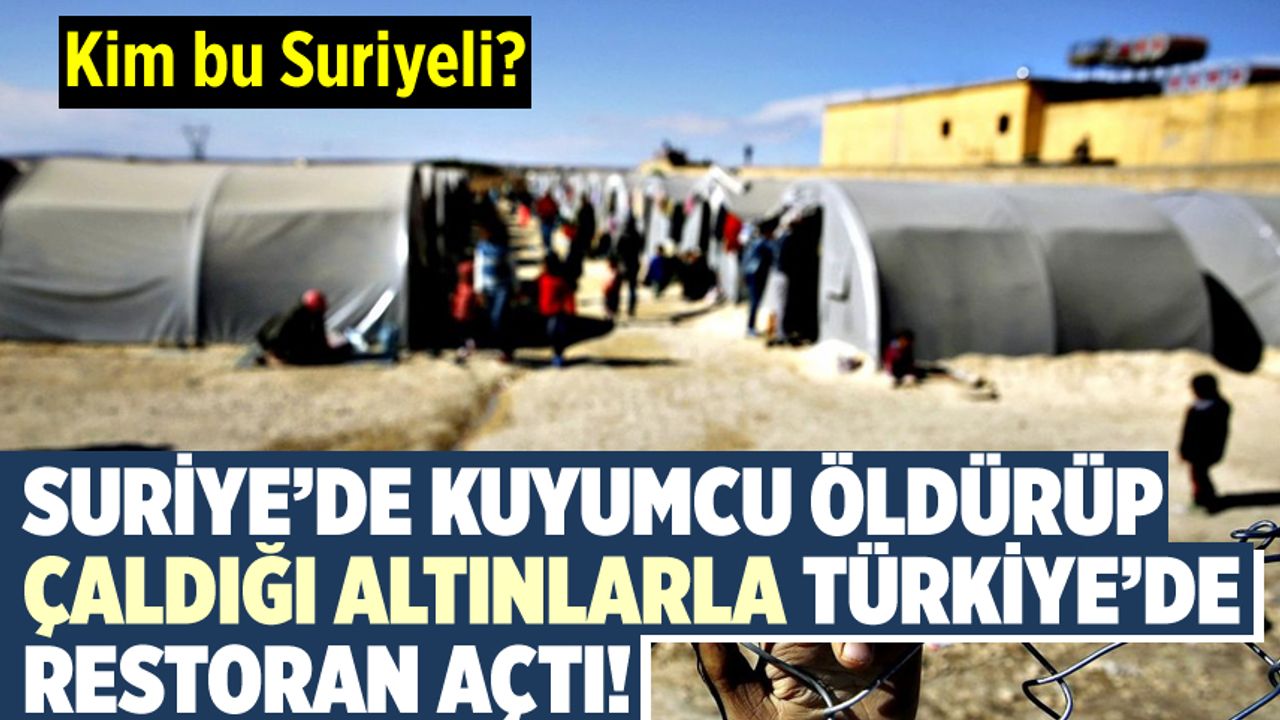 Suriye’de kuyumcu öldürüp çaldığı antınlarla Türkiye’de restoran açan katil kim?