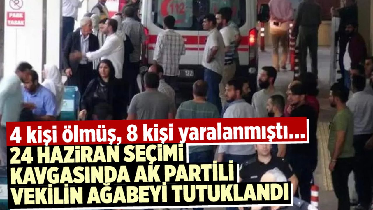 Seçim günü 4 kişinin öldürülmesine dair AK Partili milletvekilinin ağabeyi tutuklandı