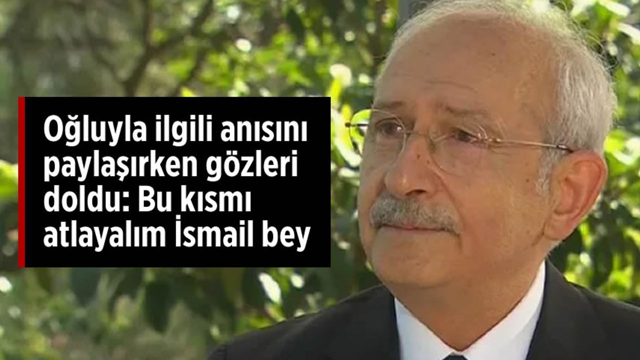 Kılıçdaroğlu, Adalet Yürüyüşü ile ilgili anısını anlatırken gözleri doldu: Oğlum 'Babamla gurur duyuyorum' dedi