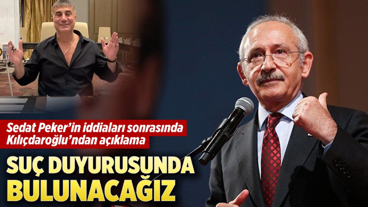 Sedat Peker'in iddiaları sonrasında Kılıçdaroğlu'ndan açıklama: Suç duyurusunda bulunacağız