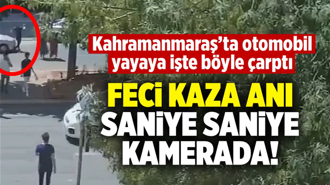 Feci kaza: Kahramanmaraş'ta otomobil, yayaya çarptı!