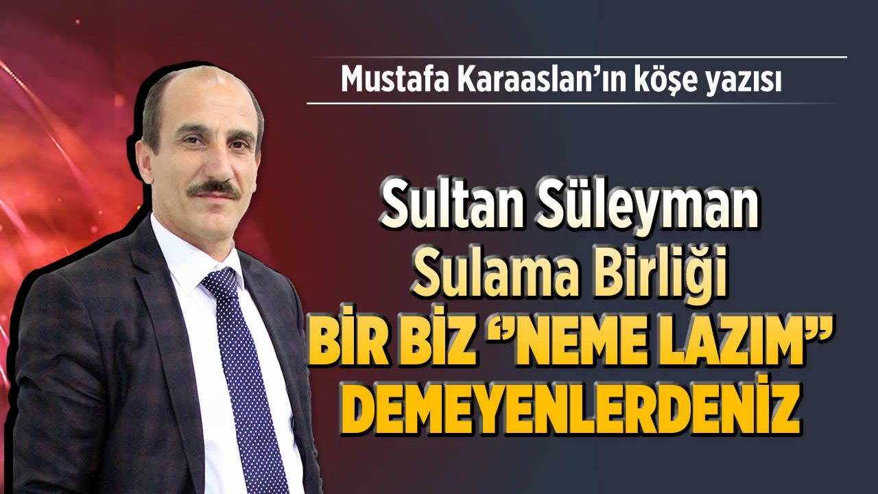 Sultan Süleyman, Sulama Birliği, Bir biz ''NEME LAZIM'' demeyenlerdeniz