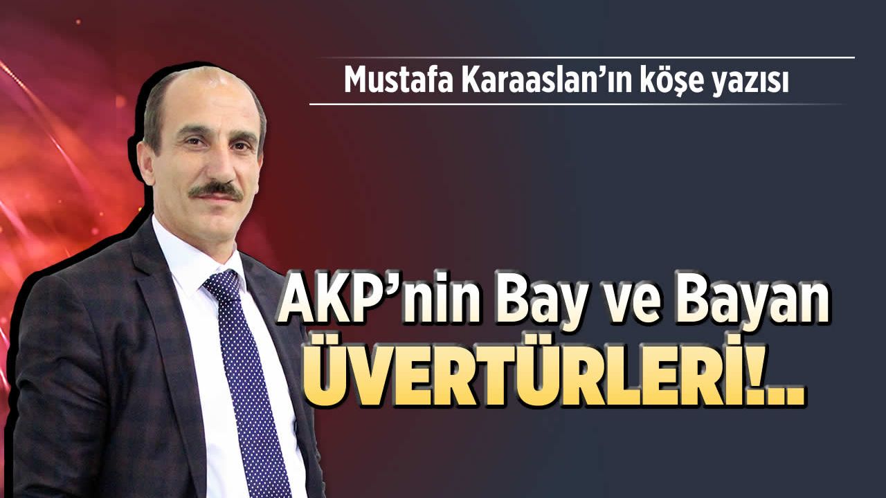 AKP'nin Bay ve Bayan Üvertürleri!..