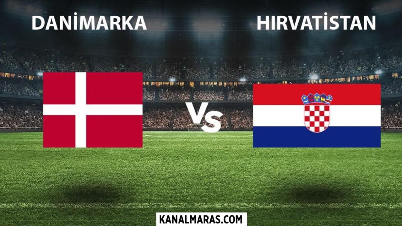 Hırvatistan Danimarka maçı canlı (İZLE) hangi kanalda saat kaçta?