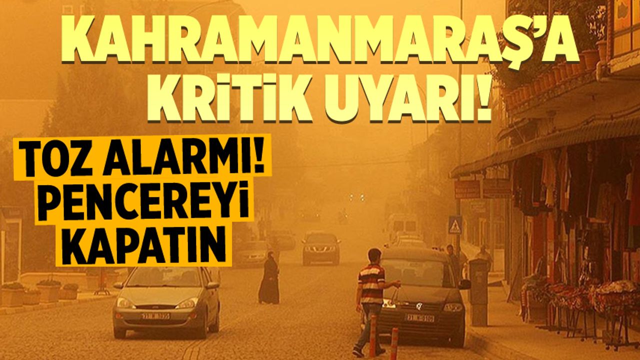 Kahramanmaraş'ta toz fırtınası uyarısı: Pencerenizi bile açmayın!