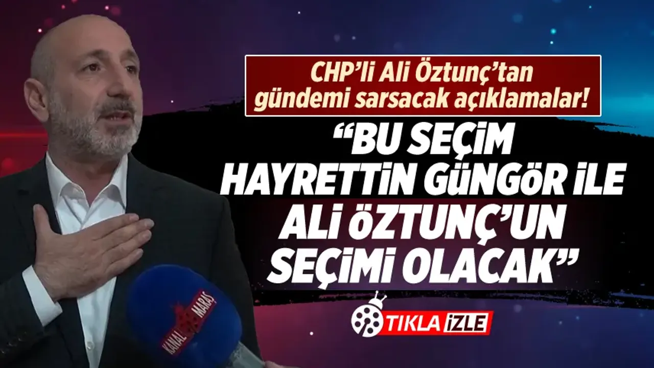 CHP'li Öztunç: ''Bu seçim Hayrettin Güngör ile Ali Öztunç'un seçimi olacak''