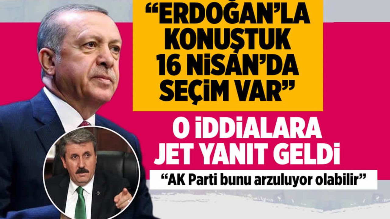 Erdoğan'la konuştuk 16 Nisan'da seçim var iddiasına Destici'den olay yanıt geldi