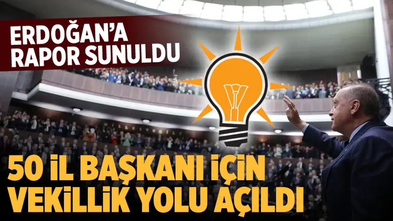 Erdoğan'a sunulan son rapor: 50 il başkanı için vekillik yolu açıldı
