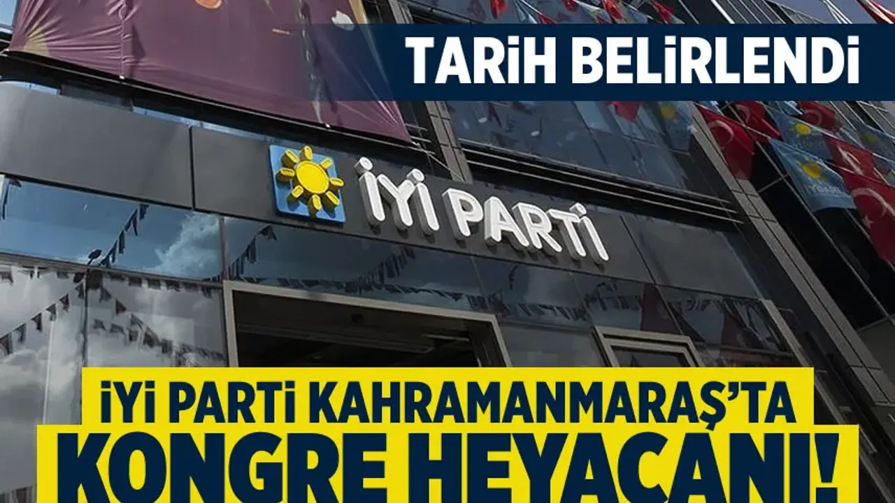 İYİ Parti Kahramanmaraş'ta kongre heyecanı: Tarih netleşti!