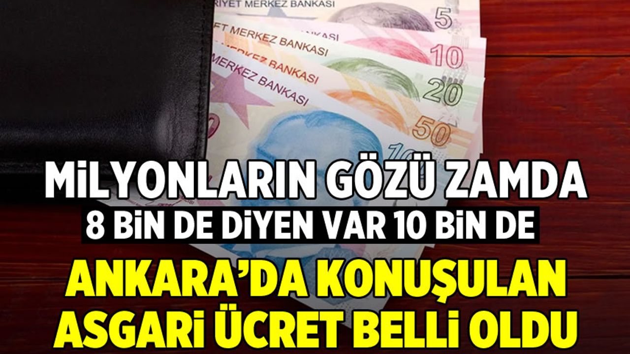 Ankara’da konuşulan yeni asgari ücret belli oldu! 8 bin de diyen var 10 bin de...