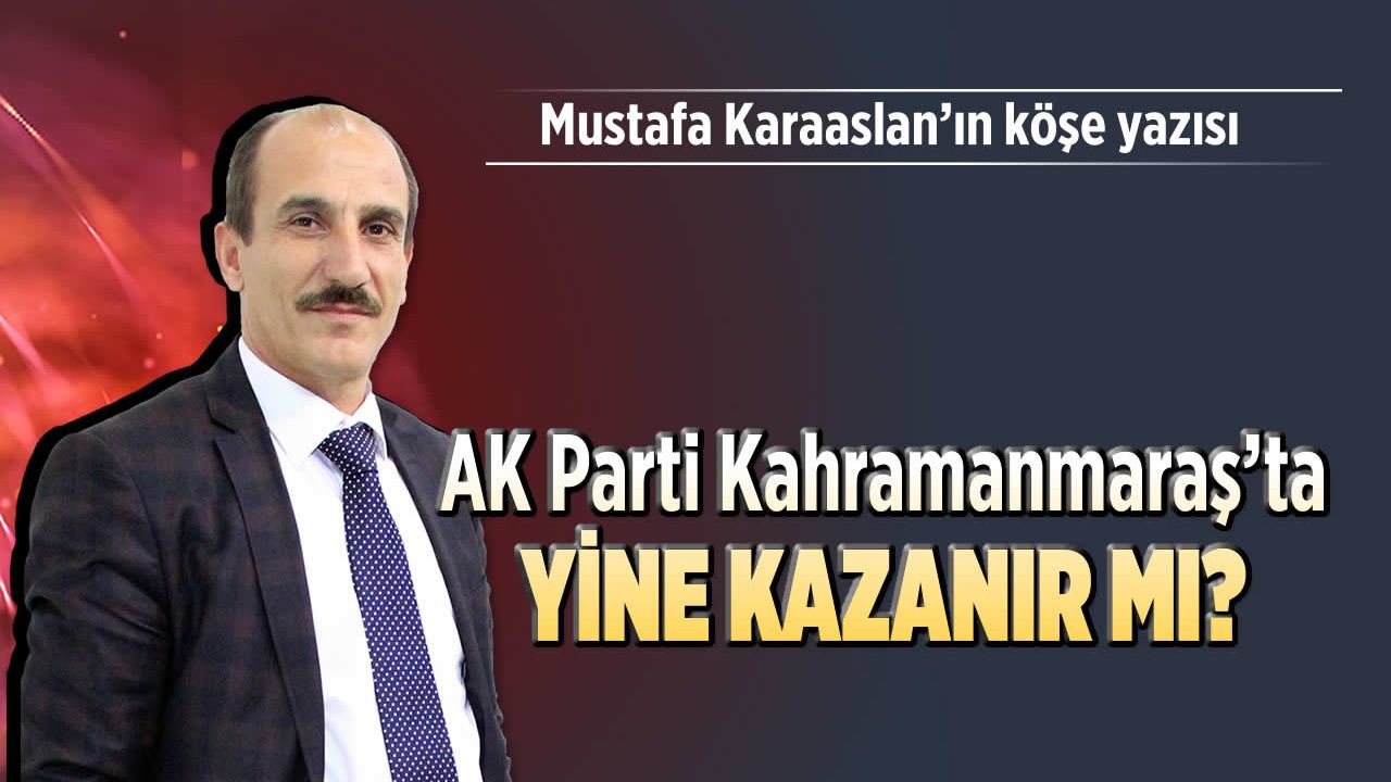 AK Parti Kahramanmaraş’ta yine kazanır mı?