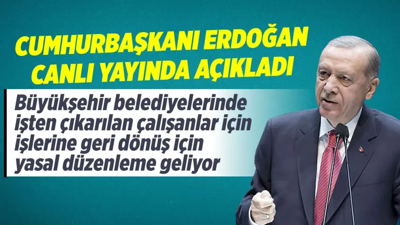 Erdoğan açıkladı: Belediyelerden çıkarılanlar yasal düzenlemeyle görevlerine dönecekler