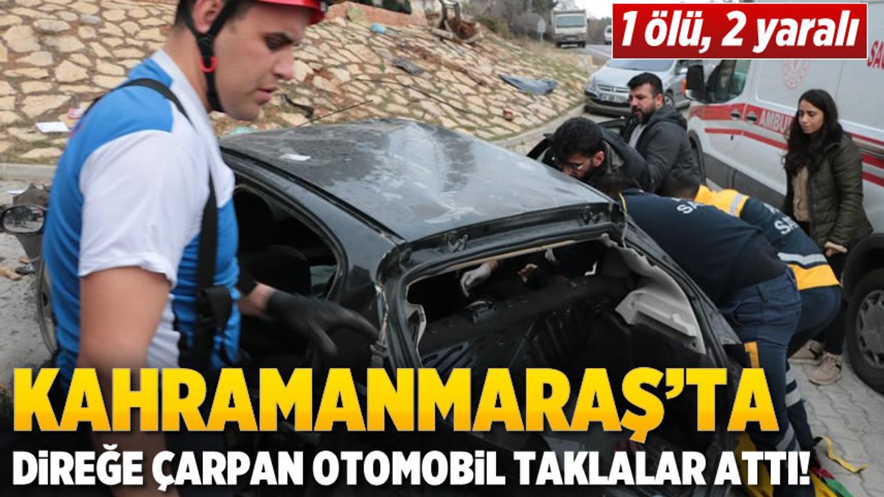 Kahramanmaraş'ta direğe çarpan otomobil taklalar attı: 1 ölü, 2 yaralı