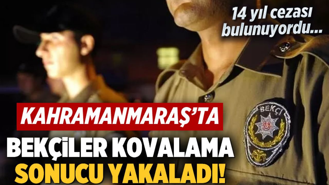 Kahramanmaraş'ta 14 yıl hapis cezası bulunan şahıs, kovalamaca sonucu yakalandı!
