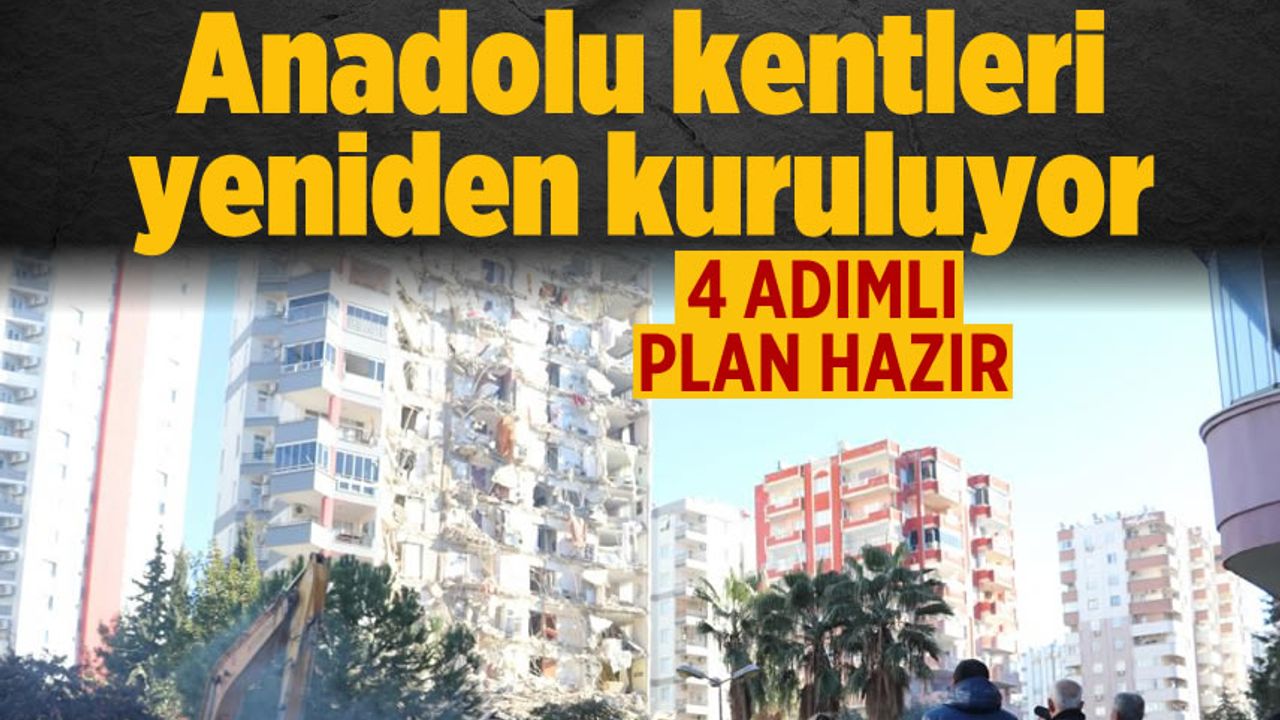 Anadolu şehirleri yeniden inşa ediliyor! 4 adımlı plan hazır