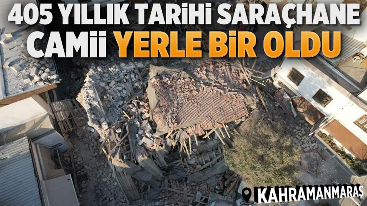 Kahramanmaraş'ta 405 yıllık Tarihi Saraçhane Camii yerle bir oldu