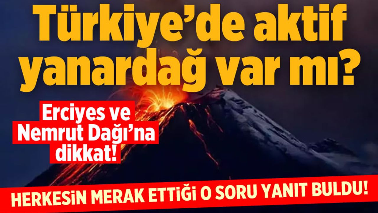 Türkiye'de aktif volkan var mı? Herkesin merak ettiği soru yanıt buldu! Erciyes ve Nemrut Dağı'na dikkat!