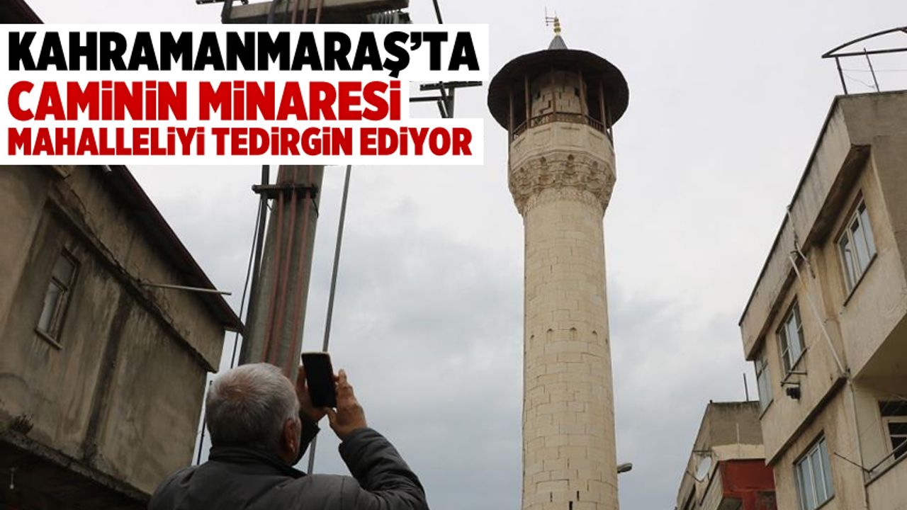 Kahramanmaraş'ta hasar gören cami minaresi mahalleliyi tedirgin ediyor