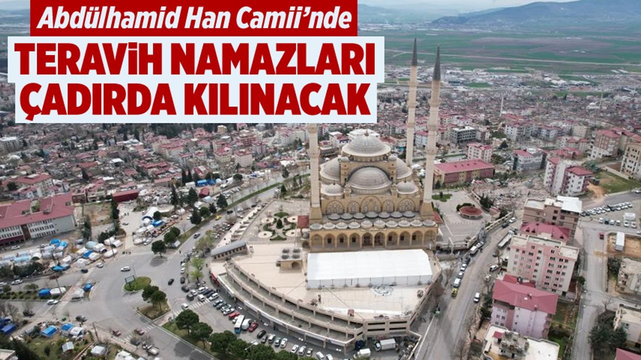 Abdülhamid Han Camii’nde teravih namazları çadırda kılınacak