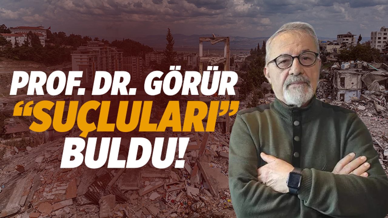 Ünlü deprem uzmanı Prof. Dr. Naci Görür ''suçluları'' buldu