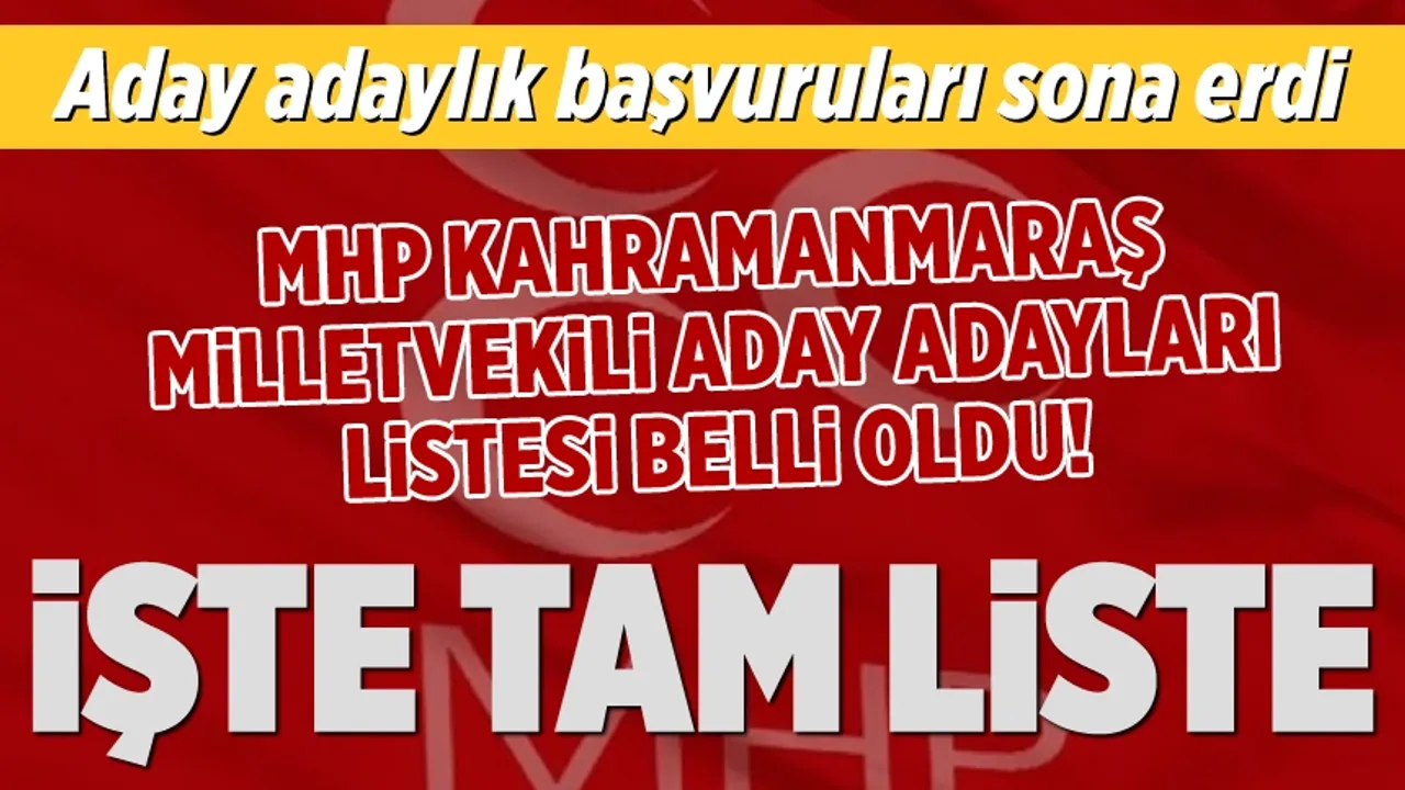 MHP'nin Kahramanmaraş milletvekili aday adayı tam listesi açıklandı