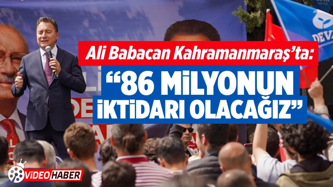 Ali Babacan Kahramanmaraş’ta: “86 milyonun iktidarı olacağız”