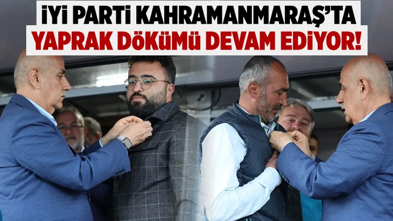 İYİ Parti Kahramanmaraş'ta yaprak dökümü devam ediyor