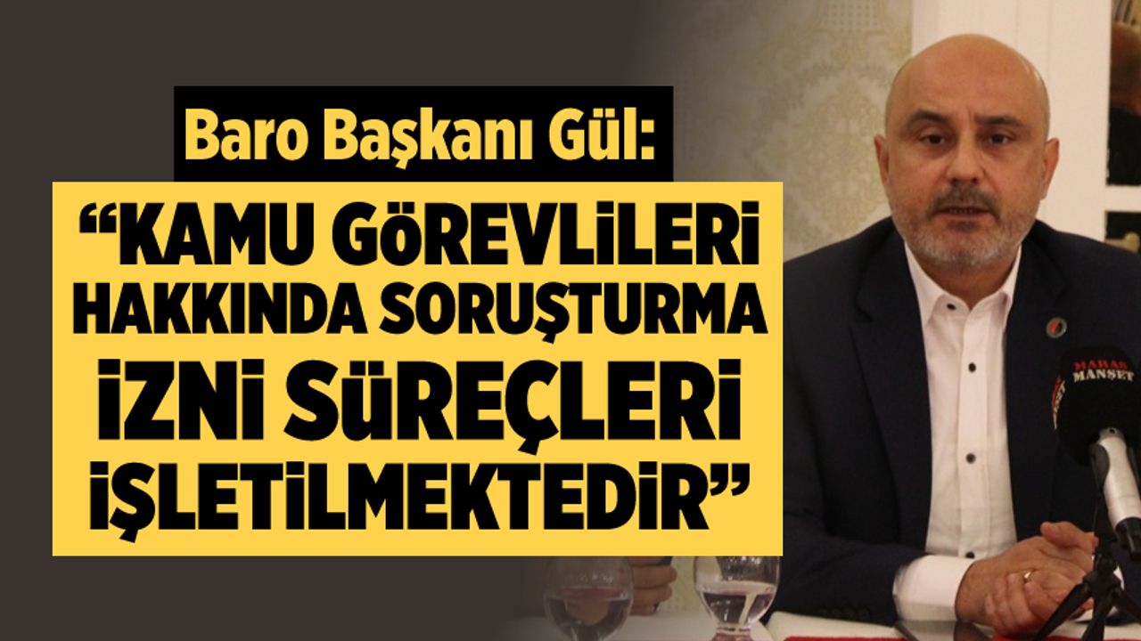 Baro Başkanı Gül: “Kamu görevlileri hakkında soruşturma izni süreçleri işletilmektedir”