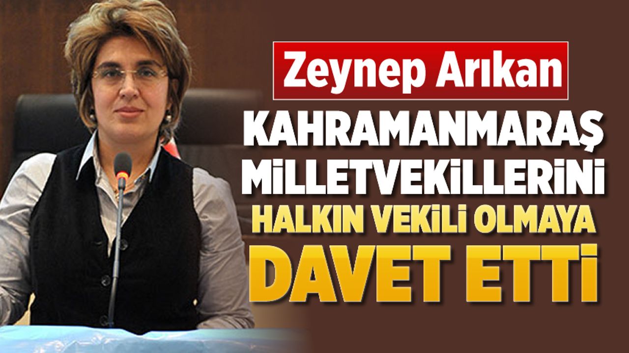 Zeynep Arıkan, Kahramanmaraş Milletvekillerini halkın vekili olmaya davet etti