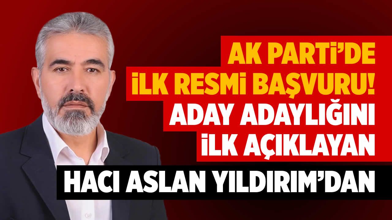 AK Parti'de İlk resmi başvuru, aday adaylığını ilk açıklayan Hacı Aslan Yıldırım'dan