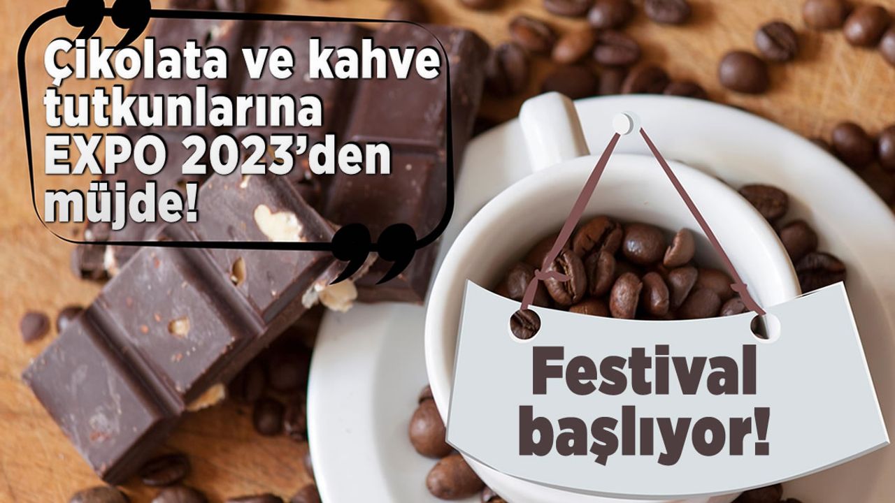 Çikolata ve kahve tutkunlarına EXPO 2023’den müjde! Festival başlıyor