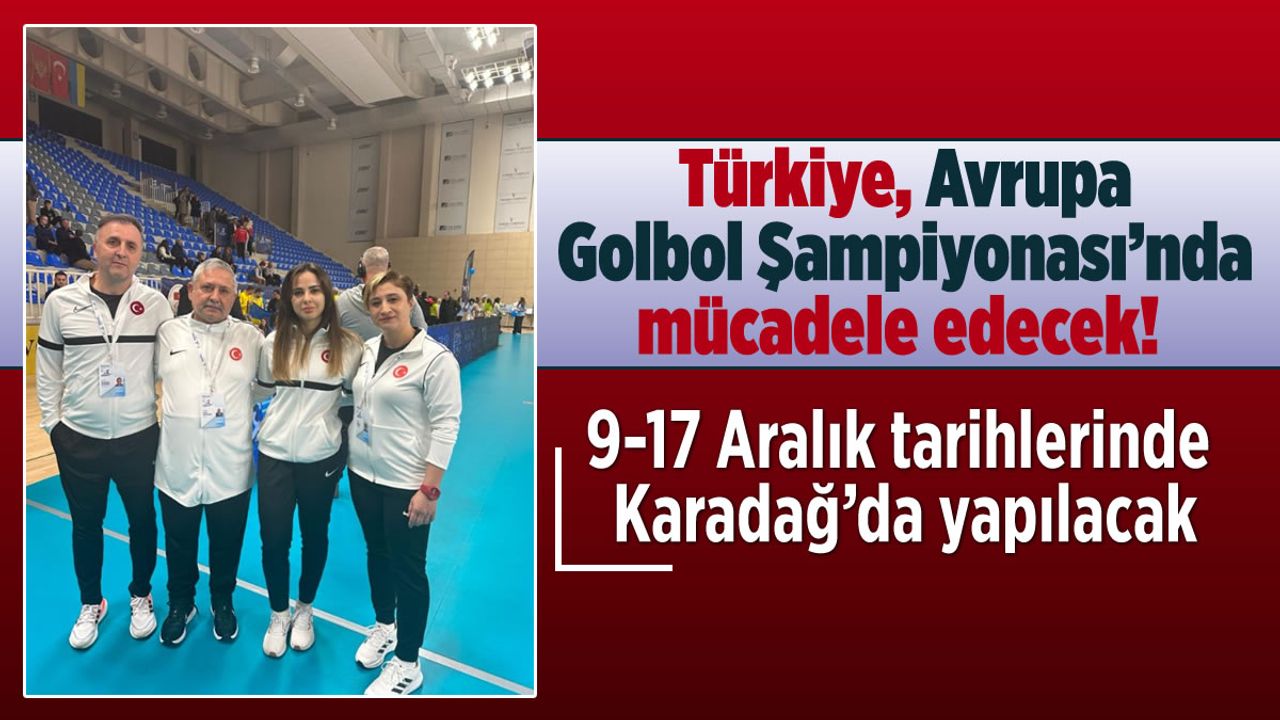 Türkiye, Avrupa Golbol Şampiyonası'nda mücadele edecek!  9-17 Aralık tarihlerinde Karadağ'da yapılacak