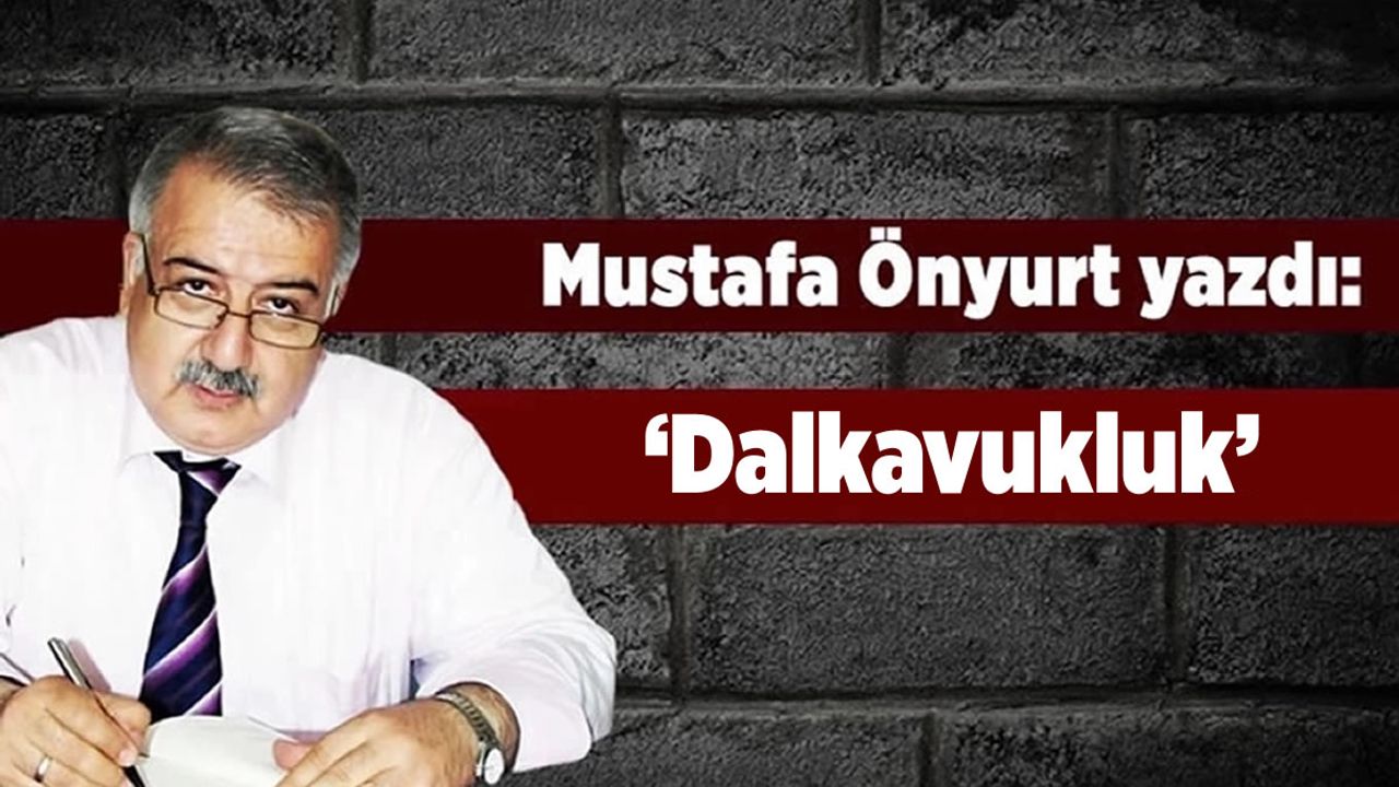Mustafa Önyurt yazdı: "Dalkavukluk"