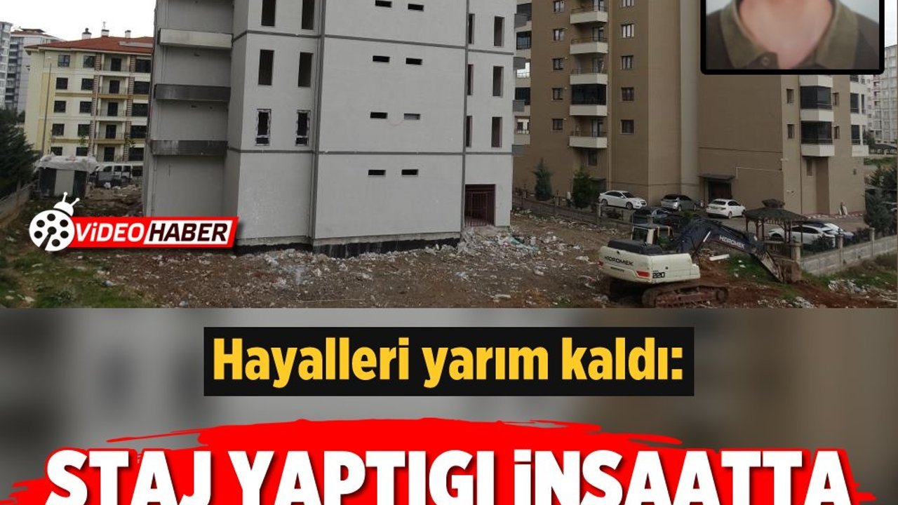 Hayalleri yarım kaldı: Staj yaptığı inşaatta can verdi