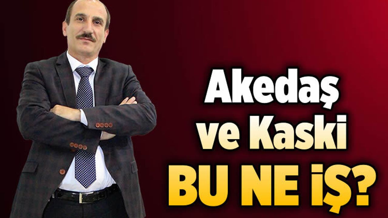 AKEDAŞ ve KASKİ BU NE İŞ?