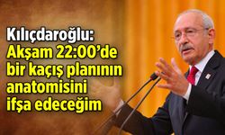 Kılıçdaroğlu saat 22:00'ye randevu verdi. ''Kaçış planını ifşa edeceğim''