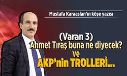 (Varan 3) Ahmet Tıraş buna ne diyecek? Ve AKP'nin trolleri...