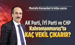 AK Parti, İYİ Parti ve CHP: Kahramanmaraş'ta kaç vekil çıkarır?