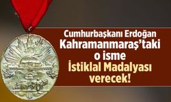 Cumhurbaşkanı Erdoğan Kahramanmaraş'taki o isme İstiklal Madalyası verecek!
