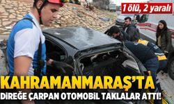 Kahramanmaraş'ta direğe çarpan otomobil taklalar attı: 1 ölü, 2 yaralı