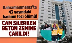 Kahramanmaraş'ta 11. kattaki evinden düştü: Emine Gök öldü