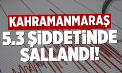 Kahramanmaraş 5.3 şiddettinde sallandı!