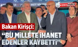 Bakan Kirişci: "Bu millete ihanet edenler kaybetti"